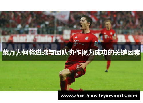 莱万为何将进球与团队协作视为成功的关键因素