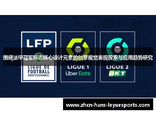 围绕法甲冠军标志核心设计元素的创意视觉表现探索与应用趋势研究 围绕法甲冠军标志核心设计元素的创意视觉表现探索与应用趋势研究