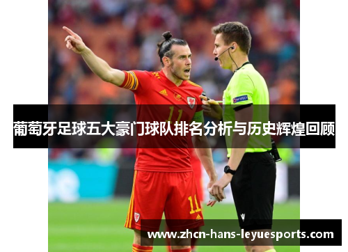 葡萄牙足球五大豪门球队排名分析与历史辉煌回顾 葡萄牙足球五大豪门球队排名分析与历史辉煌回顾