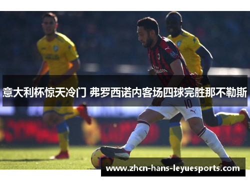 意大利杯惊天冷门 弗罗西诺内客场四球完胜那不勒斯
