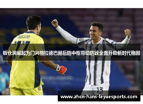 板仓滉崛起为门兴格拉德巴赫后防中枢带动防线全面升级新时代稳固 板仓滉崛起为门兴格拉德巴赫后防中枢带动防线全面升级新时代稳固